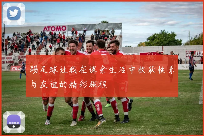 踢足球让我在课余生活中收获快乐与友谊的精彩旅程